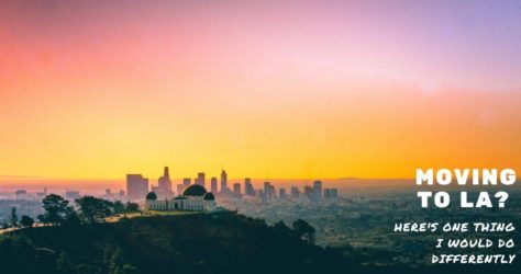 Moving to LA – Here’s one thing I would do Differently