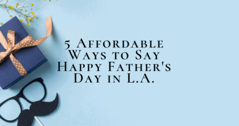 5 Affordable Ways to say Happy Father’s Day in Los Angeles