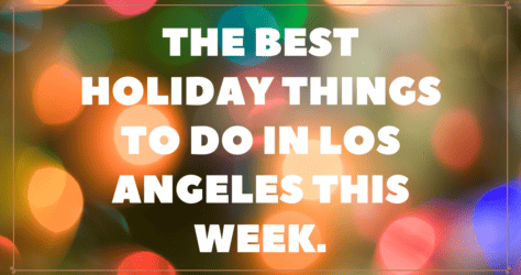 The Best Holiday Things to Do in Los Angeles this Week