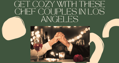 Get Cozy with these Chef Couples in Los Angeles for Valentine’s Day