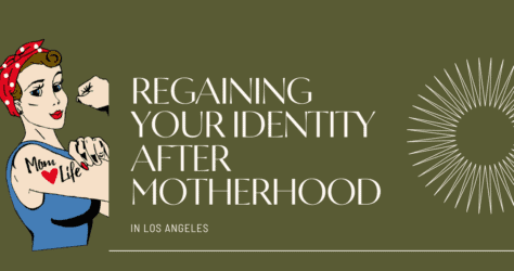 Regaining your Identity after Motherhood in Los Angeles